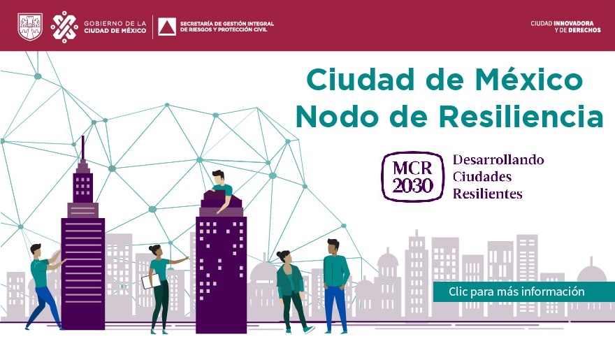 Desarrollando Ciudades Resilientes MCR2030 - Ciudad de México: Nodo de Resiliencia